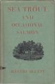 SEA TROUT AND OCCASIONAL SALMON. By Jeffery Bluett, M.A., F.R.G.S. (Sou'wester). With a Foreword by Major Kenneth Dawson.