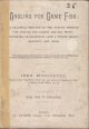 ANGLING FOR GAME FISH. A Practical Treatise on the Various Methods of Angling for Salmon and Sea Trout; Moorland, Chalk-stream, Lake and Thames Trout; Grayling, and Char. By John Bickerdyke.