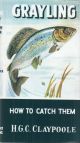 GRAYLING: HOW TO CATCH THEM. By H.G.C. Claypoole. Series editor Kenneth Mansfield.