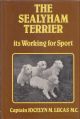 THE SEALYHAM TERRIER: ITS WORKING FOR SPORT. With six chapters on breeding and eight on sport. By Captain Jocelyn Lucas, M.C.