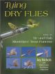 TYING DRY FLIES: HOW TO TIE AND FISH MUST-HAVE TROUT PATTERNS. By Jay Nichols.