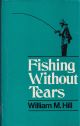 FISHING WITHOUT TEARS. By William Hill.