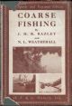 COARSE FISHING: A PRACTICAL TREATISE ON THE SPORT AND CHOICE OF TACKLE AND WATER. By J.H.R. Bazley (Twice All-England Champion, Etc.). Revised by Norman L. Weatherall. The Sports and Pastimes Library.