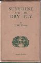 SUNSHINE AND THE DRY FLY. By J.W. Dunne. Second edition.