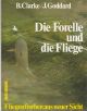 DIE FORELLE UND DIE FLIEGE: FLIEGENFISCHEN AUS NEUER SICHT. By John Goddard and Brian Clarke.