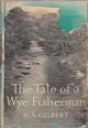 THE TALE OF A WYE FISHERMAN. By H.A. Gilbert. Second edition.