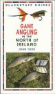 GAME ANGLING IN THE NORTH OF IRELAND. By John Todd. With a foreword by Malcolm Greenhalgh. A Blackstaff Guide.