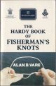 THE HARDY BOOK OF FISHERMAN'S KNOTS: RECOMMENDED AND TRIED KNOTS FOR THE SPORT FISHERMAN. Written and photographed by Alan B. Vare. Foreword by J.L. Hardy.