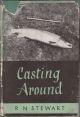 CASTING AROUND: ESSAYS ON THE ART OF ANGLING. By Major General R.N. Stewart.