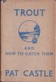 TROUT AND HOW TO CATCH THEM. By Pat Castle.