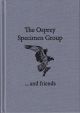 THE OSPREY SPECIMEN GROUP ...AND FRIENDS. Edited by Rosie Barham and Terry Doe. Cloth bound limited edition.