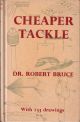 CHEAPER TACKLE. By Robert Bruce. With 133 drawings.