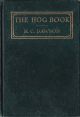 THE HOG BOOK: EMBODYING THE EXPERIENCE OF FIFTY YEARS IN THE PRACTICAL HANDLING OF SWINE IN THE AMERICAN CORNBELT. By H.C. Dawson.