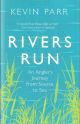 RIVERS RUN: AN ANGLER'S JOURNEY FROM SOURCE TO SEA. By Kevin Parr.