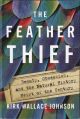 THE FEATHER THIEF: Beauty, obsession, and the natural history heist of the century. By Kirk Wallace Johnson.