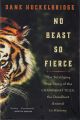 NO BEAST SO FIERCE: THE TERRIFYING TRUE STORY OF THE CHAMPAWAT TIGER, THE DEADLIEST ANIMAL IN HISTORY. By Dane Huckelbridge.