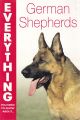 EVERYTHING YOU NEED TO KNOW ABOUT GERMAN SHEPHERDS. By Joan Hustace Walker.