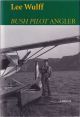 BUSH PILOT ANGLER: A MEMOIR. By Lee Wulff.