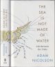 THE SEA IS NOT MADE OF WATER: LIFE BETWEEN THE TIDES. by Adam Nicolson.