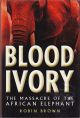 BLOOD IVORY: THE MASSACRE OF THE AFRICAN ELEPHANT. By Robin Brown.