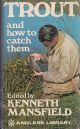 TROUT AND HOW TO CATCH THEM. By L. Baverstock, R.C. Bridgett, Oliver Kite, Kenneth Mansfield, W.T. Sargeaunt, C.F. Walker. Edited by Kenneth Mansfield.