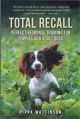 TOTAL RECALL: PERFECT RESPONSE TRAINING FOR PUPPIES AND ADULT DOGS. By Pippa Mattinson.