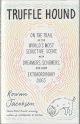 TRUFFLE HOUND: ON THE TRAIL OF THE WORLD'S MOST SEDUCTIVE SCENT WITH DREAMERS, SCHEMERS, AND SOME EXTRAORDINARY DOGS. By Rowan Jacobsen.