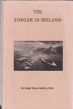 THE FOWLER IN IRELAND: Or Notes on the Haunts and Habits of Wildfowl and Seafowl Including Instructions in the Art of Shooting and Capturing them. By Sir Ralph Payne-Gallwey, Bart.