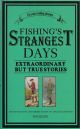 FISHING'S STRANGEST DAYS: EXTRAORDINARY BUT TRUE STORIES FROM OVER TWO HUNDRED YEARS OF ANGLING HISTORY. Edited by By Tom Quinn.