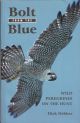 BOLT FROM THE BLUE: WILD PEREGRINES ON THE HUNT. By Dick Dekker.