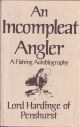 AN INCOMPLEAT ANGLER: A FISHING AUTOBIOGRAPHY. By Lord Hardinge of Penshurst.