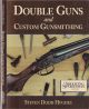 DOUBLE GUNS AND CUSTOM GUNSMITHING. By Steven Dodd Hughes.