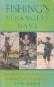 FISHING'S STRANGEST DAYS: EXTRAORDINARY BUT TRUE STORIES FROM OVER TWO HUNDRED YEARS OF ANGLING HISTORY. Edited by By Tom Quinn.