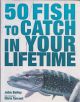 50 FISH TO CATCH IN YOUR LIFETIME. By John Bailey.