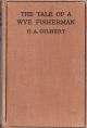 THE TALE OF A WYE FISHERMAN. By H.A. Gilbert. First edition.