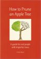 HOW TO PRUNE AN APPLE TREE: A guide for real people with imperfect trees. By Chloe Ward.