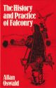 THE HISTORY AND PRACTICE OF FALCONRY. By Allan Oswald. Formerly falconer to the Earl of Bradford at Weston Park, Shropshire and Viscount Massereene and Ferrard of Chilham Castle, Kent. Now resident falconer at Leighton Hall, Carnforth, Lancashire.