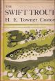 THE SWIFT TROUT: A TALE OF TROUT IN TWO RIVERS. By H.E. Towner Coston.