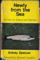 NEWLY FROM THE SEA: FISHING FOR SALMON AND SEATROUT. By Sidney Spencer. Foreword By Bernard Venables.