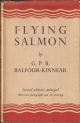 FLYING SALMON. By G.P.R. Balfour-Kinnear. Second edition, enlarged with nine photographs and twenty-six drawings.