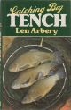 CATCHING BIG TENCH. By Len Arbery. First edition.