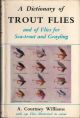 A DICTIONARY OF TROUT FLIES: AND OF FLIES FOR SEA-TROUT AND GRAYLING. By A. Courtney Williams.