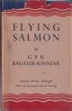 FLYING SALMON. By G.P.R. Balfour-Kinnear. Second edition, enlarged with nine photographs and twenty-six drawings.