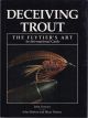 DECEIVING TROUT: THE FLYTIER'S ART. Text and photographs by John Parsons. Flies tied by John Morton and Brian Hussey.