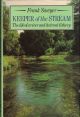 KEEPER OF THE STREAM: THE LIFE OF A RIVER AND ITS TROUT FISHERY. By Frank Sawyer.