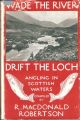 WADE THE RIVER DRIFT THE LOCH: ANGLING IN SCOTTISH WATERS. Compiled by R. MacDonald Robertson.