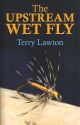 THE UPSTREAM WET FLY. By Terry Lawton.