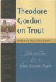 THEODORE GORDON ON TROUT: TALKS AND TALES FROM A GREAT AMERICAN ANGLER. Selected and introduced by Paul Schullery.