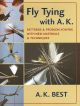 FLY TYING WITH A.K.: PATTERNS AND PROBLEM SOLVING WITH NEW MATERIALS AND TECHNIQUES. By A.K. Best.