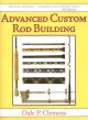 ADVANCED CUSTOM ROD BUILDING. By Dale P. Clemens. 2008 Skyhorse edition.